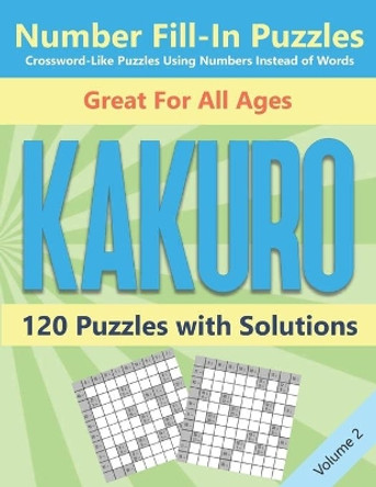 Kakuro Number Fill-In Puzzles Crossword-Like Puzzles Using Numbers Instead of Words: 120 Cross Sums Number Logic Games for Adults and Teens VOLUME 2 by Blue Conch Press 9798562748317