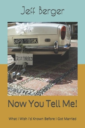 Now You Tell Me!: What I Wish I'd Known Before I Got Married by Jeff Berger 9798564905244