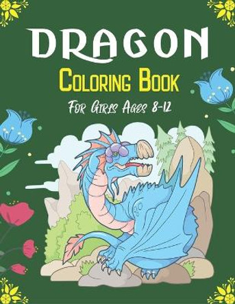 DRAGON Coloring Book For Girls Ages 8-12: Cool Fantasy Dragons Design and Patterns Mythical & Magical Creatures to Color for Children (Cool gifts) by Srjr Press Point 9798565343144