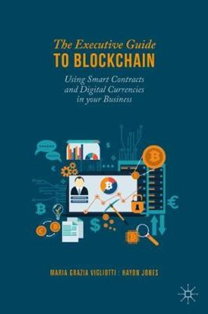 The Executive Guide to Blockchain: Using Smart Contracts and Digital Currencies in your Business by Maria Grazia Vigliotti