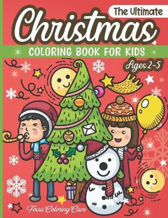 The Ultimate Christmas Coloring Book for Kids Ages 2-5: Fun Children's Christmas Theme Pages to Color including Santa Claus, Reindeer, Snowmen & More! by Focus Coloring Cave 9798566553269