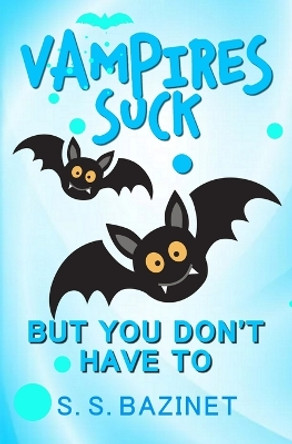 Vampires Suck But You Don't Have to by S S Bazinet 9781937279004