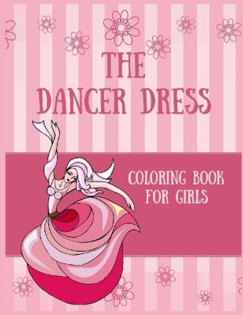 The dancer dress coloring book for girls: the dancer dress coloring book for girls 84 pages with 8.5*11 inch by Roaa Coloring Book 9798708861962