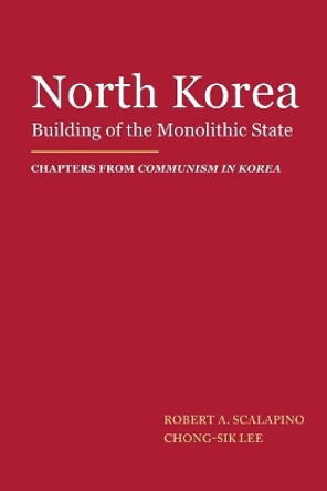 North Korea: Building of the Monolithic State by Chong-Sik Lee 9781523725755