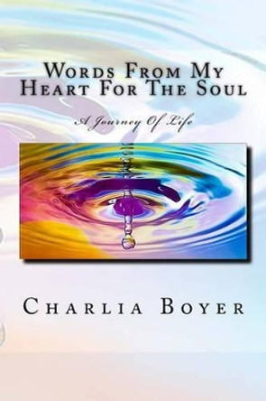 Words From My Heart For The Soul: A Journey Of Life by Charlia Boyer 9781530147922