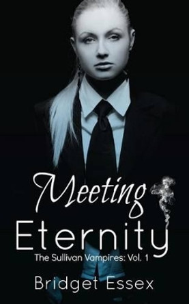 Meeting Eternity (The Sullivan Vampires, Volume 1: Books 1-3) by Bridget Essex 9781530201815