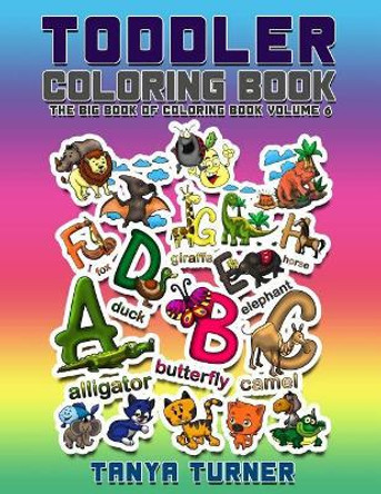 Toddler Coloring Book: The Big Book of Coloring Book by Tanya Turner 9781545497012