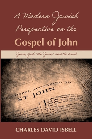 A Modern Jewish Perspective on the Gospel of John by Charles David Isbell 9781666737509