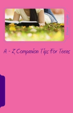 A - Z Companion Tips for Teens: A - Z Wisdom Companion for Teens by Elaine Udeagha 9781983510397