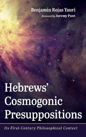 Hebrews' Cosmogonic Presuppositions by Benjamin Rojas Yauri 9781666719307