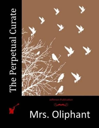 The Perpetual Curate by Mrs Oliphant 9781517734534