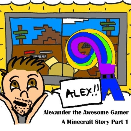 A Minecraft Story Part 1: Alexander the Awesome Gamer by Philip C Vago 9781983543289