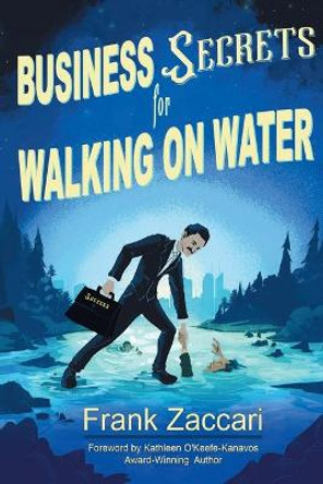 Business Secrets for Walking on Water by Frank Zaccari 9781955668026