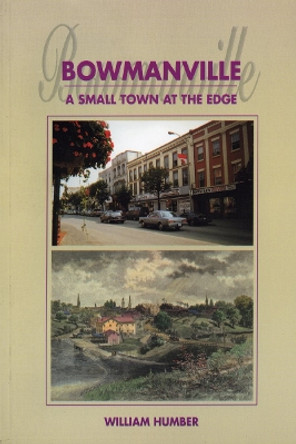 Bowmanville: A Small Town at the Edge by William Humber 9781896219219