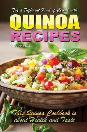 Try a different kind of cereal with Quinoa recipes: Quinoa cookbook is about health and taste by Bobby Flatt 9781514341438