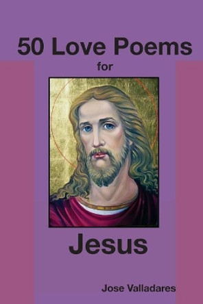50 Love Poems for Jesus by Jose Valladares 9781983617676