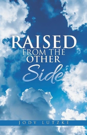 Raised from the Other Side by Jody Lutzke 9781504399708