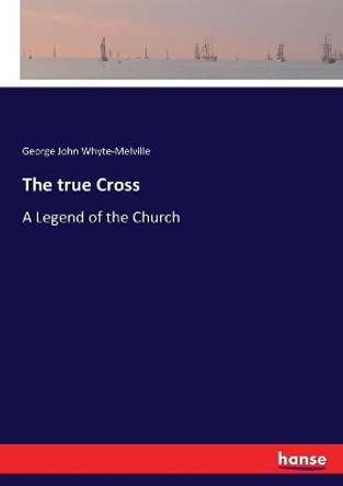 The True Cross by George J Whyte-Melville 9783337153090