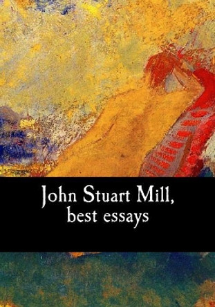 John Stuart Mill, best essays by John Stuart Mill 9781979656672