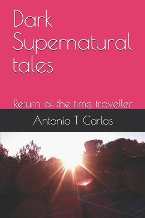 Dark Supernatural tales: Return of the Time Traveller by Antonio T Carlos 9781980230762