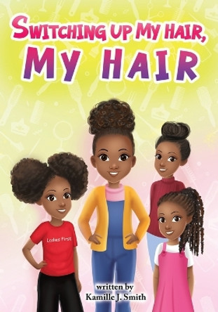 Switching Up My Hair, My Hair by Kamille J Smith 9798985325430