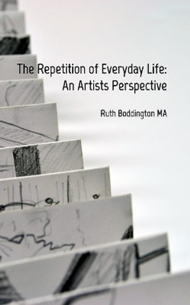 The Repetition of Everyday Life: An Artists Perspective by Ruth Boddington 9780464701712