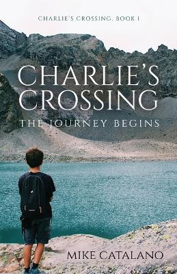 Charlie's Crossing: The Journey Begins by Mike Catalano 9798890413932
