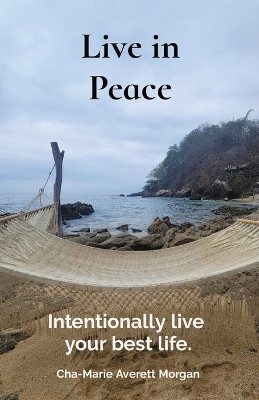 Live in Peace: Intentionally live your best life. by Cha-Marie Morgan 9798986243900
