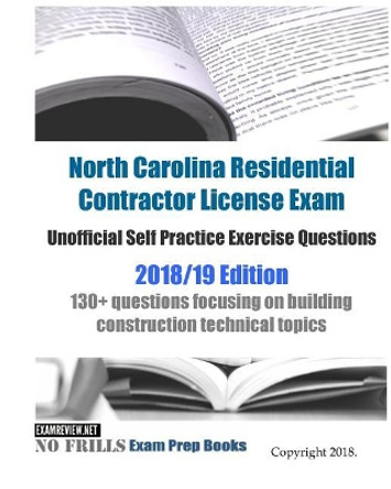 North Carolina Residential Contractor License Exam Unofficial Self Practice Exercise Questions 2018/19 Edition: 130+ questions focusing on building construction technical topics by Examreview 9781984142948