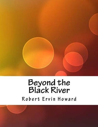 Beyond the Black River by Robert Ervin Howard 9781985046344