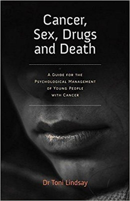 Cancer, Sex, Drugs and Death: A Clinician Guide to the Psychological Management of Young People with Cancer by Toni Lindsay 9781922117625