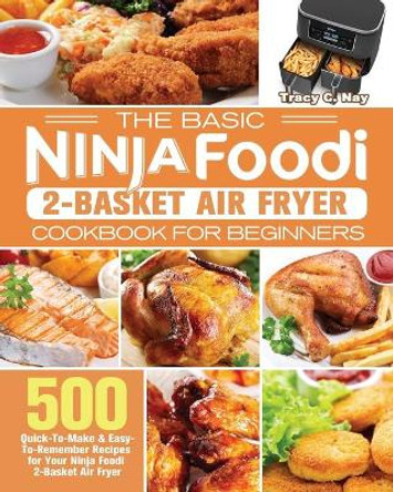 The Basic Ninja Foodi 2-Basket Air Fryer Cookbook for Beginners by Tracy C Nay 9781922547620