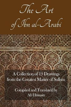The Art of Ibn Al-Arabi: A Collection of 19 Diagrams from the Greatest Master of Sufism by Ali Hussain 9781792981968