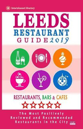 Leeds Restaurant Guide 2019: Best Rated Restaurants in Leeds, United Kingdom - 500 Restaurants, Bars and Cafï¿½s Recommended for Visitors, 2019 by William E Dobson 9781985768079