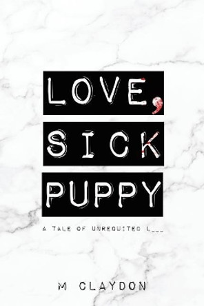 Love, Sick Puppy: A Tale of Unrequited L___ by M Claydon 9781986662598