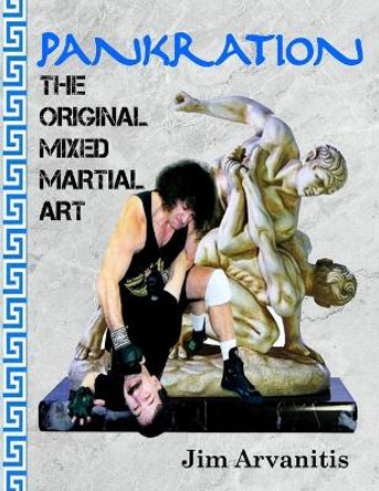 Pankration: The Original Mixed Martial Art by Jim Arvanitis 9781987483895