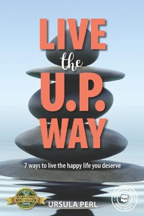 Live the U.P. Way: 7 ways to live the happy life you deserve by Ursula Perl 9781989756775