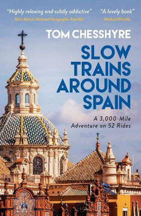 Slow Trains Around Spain: A 3,000-Mile Adventure on 52 Rides by Tom Chesshyre