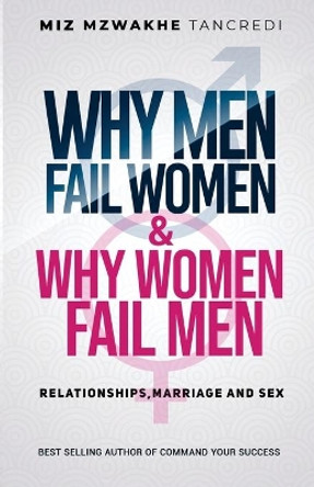 Why Men Fail Women & Why Women Fail Men: Relationships, Marriage and Sex by Miz Mzwakhe Tancredi 9781990970771