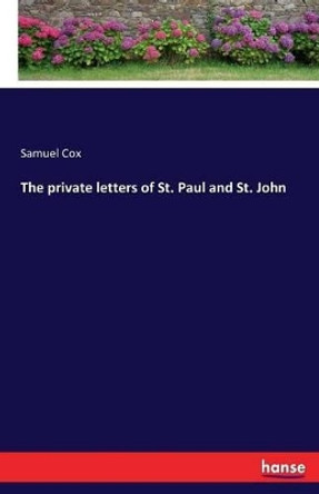 The private letters of St. Paul and St. John by Samuel Cox 9783743491427