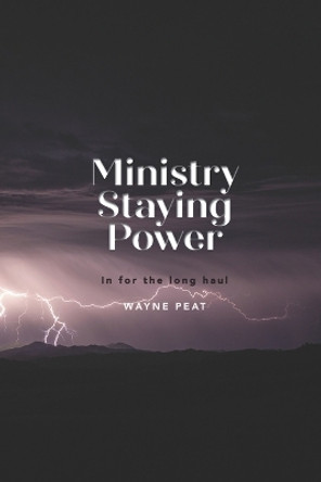 Ministry Staying Power: In For The Long Haul by Wayne Peat 9798413639795