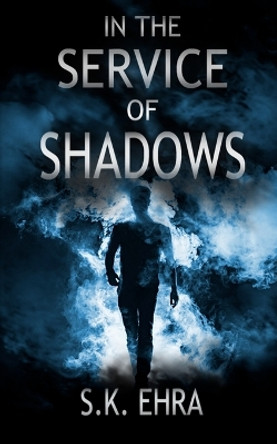 In the Service of Shadows by S K Ehra 9798985152210