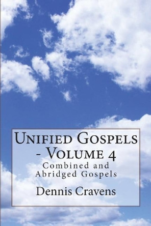 Unified Gospels - Volume 4: Combined and Abridged Gospels by Dr Dennis Cravens 9781978111851