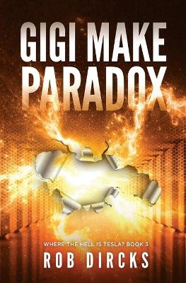 Gigi Make Paradox (Where the Hell is Tesla? Book 3) by Rob Dircks 9781733017916