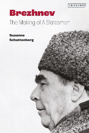 Brezhnev: The Making of a Statesman by Susanne Schattenberg 9781838606381