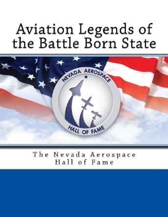 Aviation Legends of the Battle Born State: The Nevada Aerospace Hall of Fame by T D Barnes 9781974617555