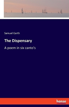 The Dispensary: A poem in six canto's by Samuel Garth 9783348080101