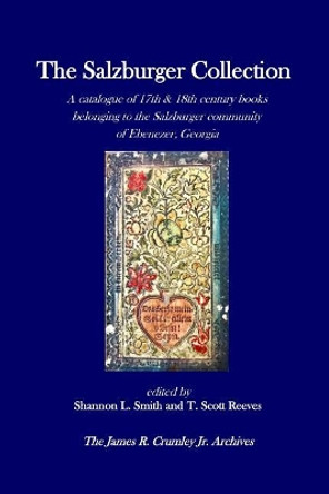 The Salzburger Collection: A Catalogue of 17th & 18th Century Books Belonging to the Salzburger Community of Ebenezer, Georgia by Shannon L Smith 9781973802419