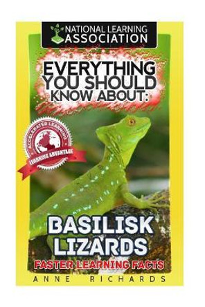 Everything You Should Know About: Basilisk Lizards by Anne Richards 9781973936237