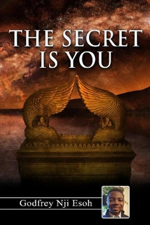 The Secret is You: Entering the atmosphere of miracles through the transformative experience by Godfrey Esoh Nji 9781974274420